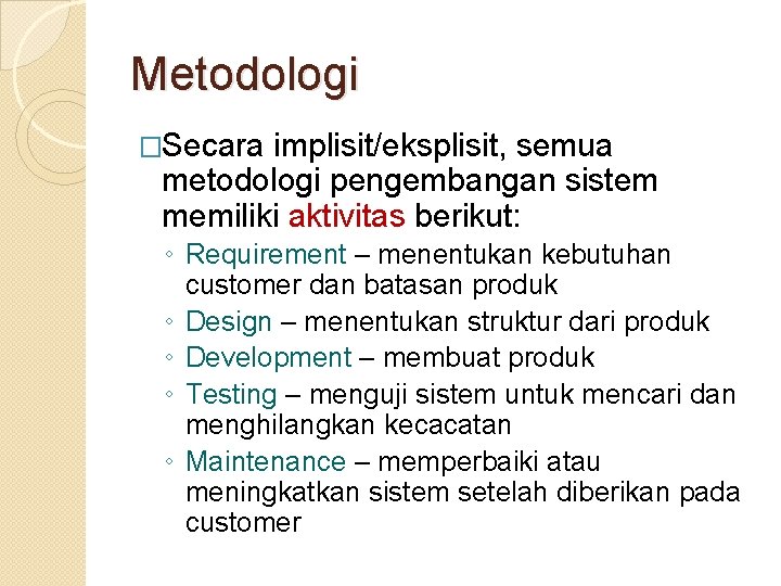 Metodologi �Secara implisit/eksplisit, semua metodologi pengembangan sistem memiliki aktivitas berikut: ◦ Requirement – menentukan