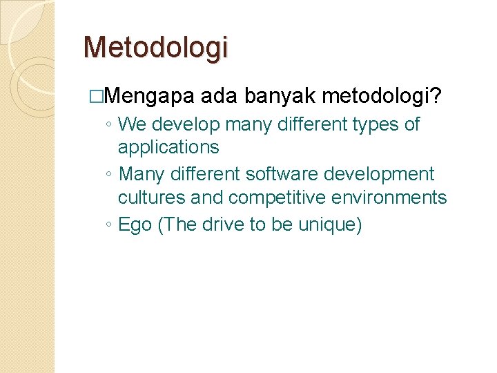 Metodologi �Mengapa ada banyak metodologi? ◦ We develop many different types of applications ◦