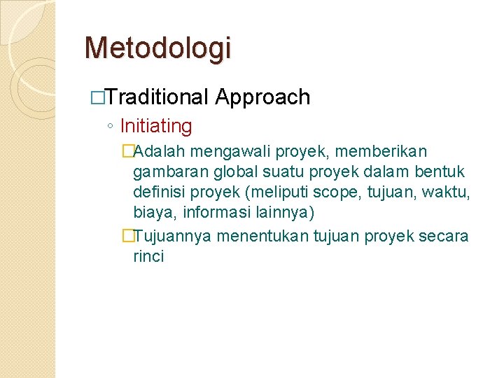 Metodologi �Traditional Approach ◦ Initiating �Adalah mengawali proyek, memberikan gambaran global suatu proyek dalam