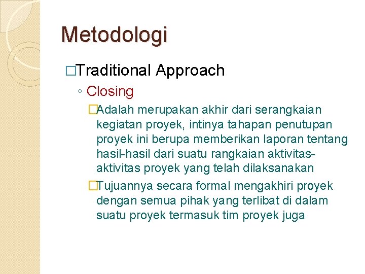 Metodologi �Traditional Approach ◦ Closing �Adalah merupakan akhir dari serangkaian kegiatan proyek, intinya tahapan