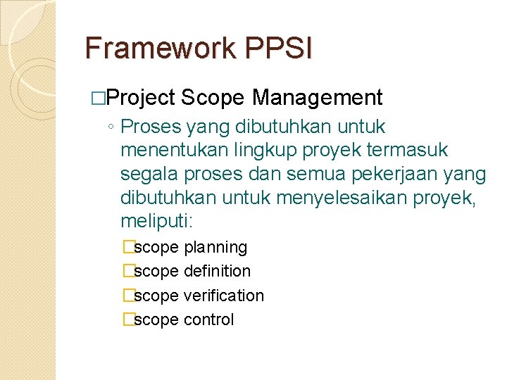 Framework PPSI �Project Scope Management ◦ Proses yang dibutuhkan untuk menentukan lingkup proyek termasuk