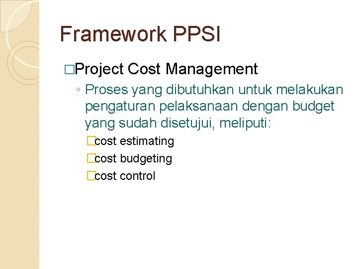 Framework PPSI �Project Cost Management ◦ Proses yang dibutuhkan untuk melakukan pengaturan pelaksanaan dengan