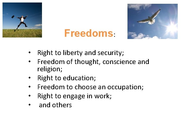 Freedoms: • Right to liberty and security; • Freedom of thought, conscience and religion;