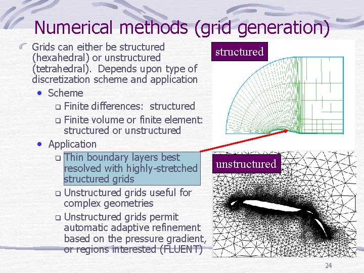 Numerical methods (grid generation) Grids can either be structured (hexahedral) or unstructured (tetrahedral). Depends