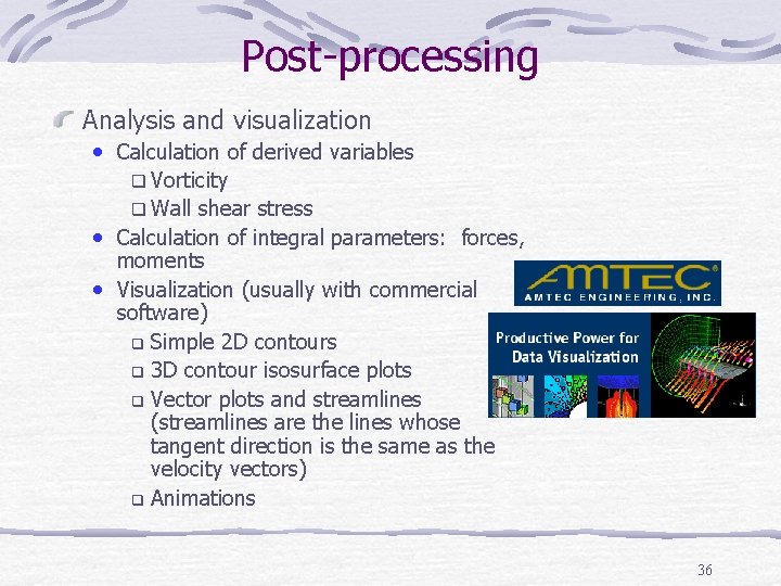 Post-processing Analysis and visualization • Calculation of derived variables q Vorticity q Wall shear