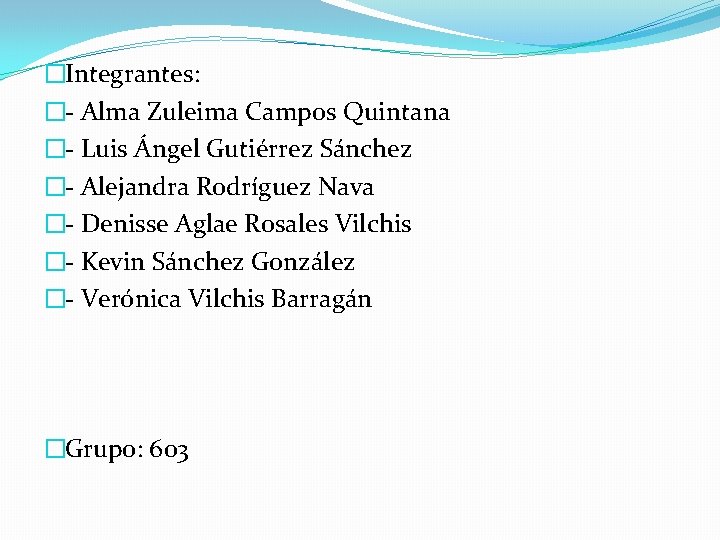 �Integrantes: �- Alma Zuleima Campos Quintana �- Luis Ángel Gutiérrez Sánchez �- Alejandra Rodríguez