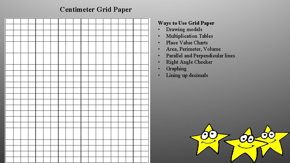 Centimeter Grid Paper Ways to Use Grid Paper • Drawing models • Multiplication Tables