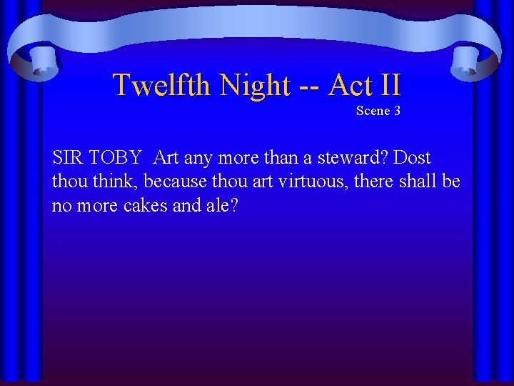 Twelfth Night -- Act II Scene 3 SIR TOBY Art any more than a