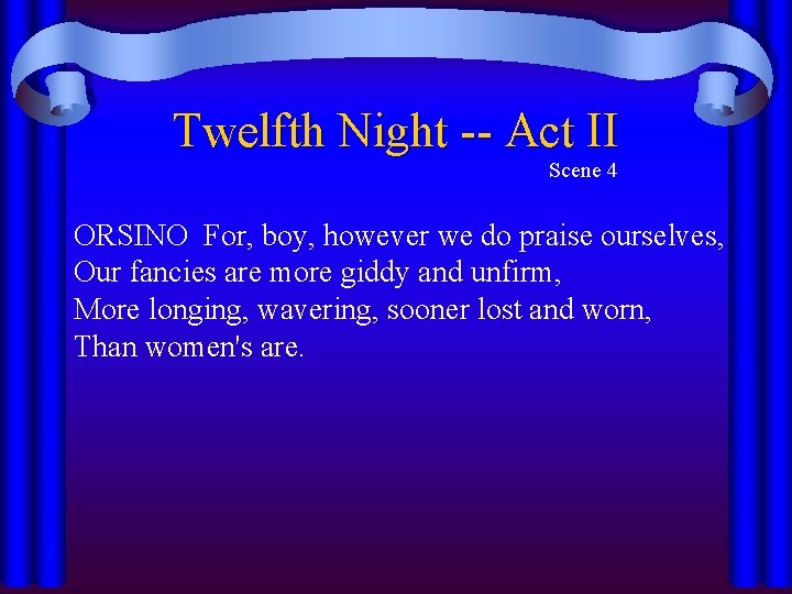 Twelfth Night -- Act II Scene 4 ORSINO For, boy, however we do praise