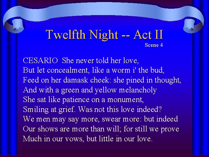 Twelfth Night -- Act II Scene 4 CESARIO She never told her love, But