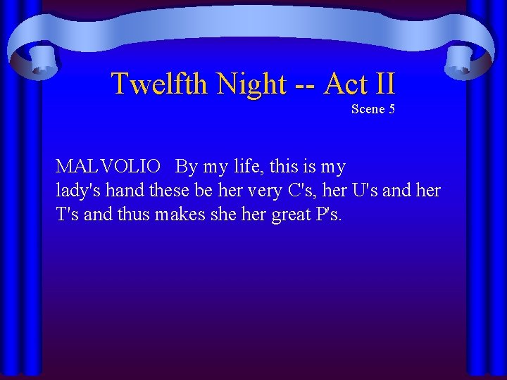 Twelfth Night -- Act II Scene 5 MALVOLIO By my life, this is my