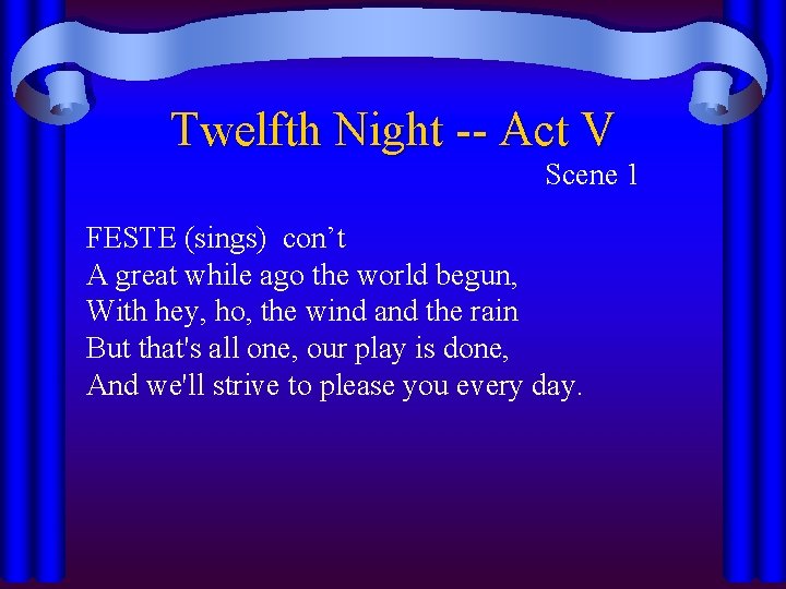 Twelfth Night -- Act V Scene 1 FESTE (sings) con’t A great while ago