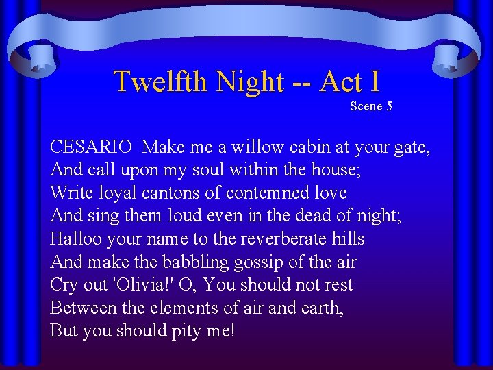 Twelfth Night -- Act I Scene 5 CESARIO Make me a willow cabin at