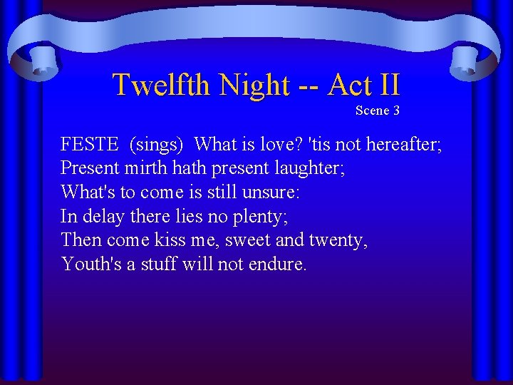 Twelfth Night -- Act II Scene 3 FESTE (sings) What is love? 'tis not