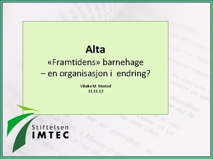 Alta «Framtidens» barnehage – en organisasjon i endring? Vibeke M. Mostad 11. 13 