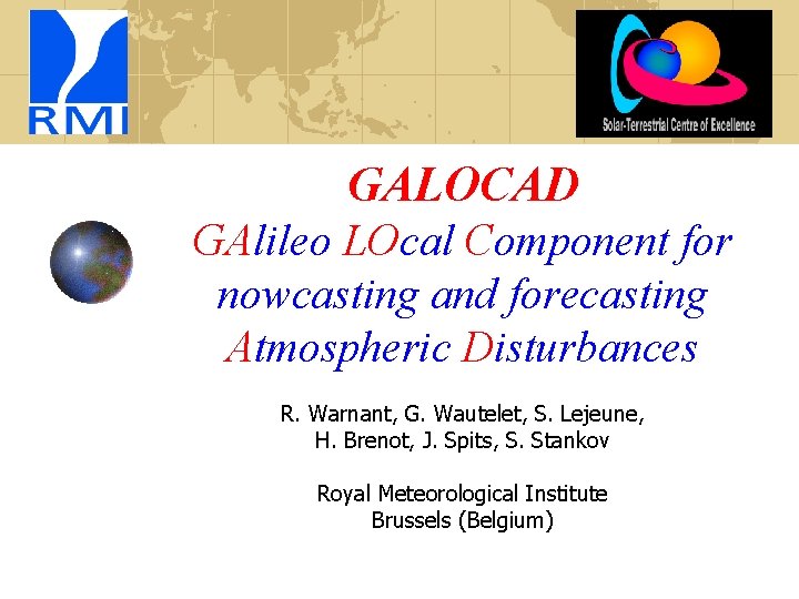 GALOCAD GAlileo LOcal Component for nowcasting and forecasting Atmospheric Disturbances R. Warnant, G. Wautelet,