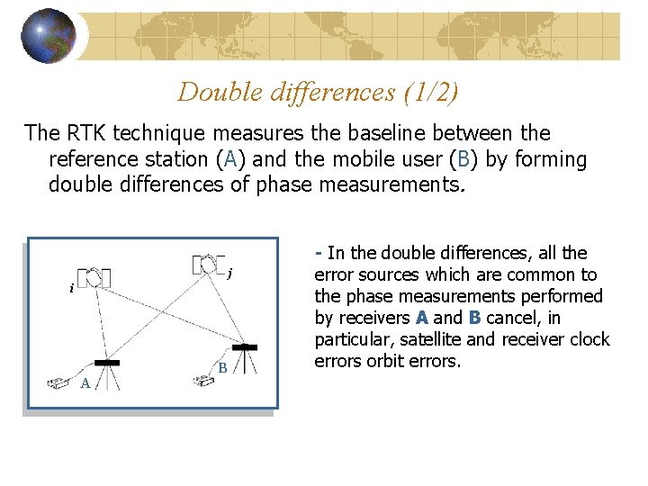 Double differences (1/2) The RTK technique measures the baseline between the reference station (A)