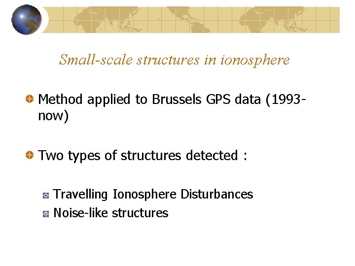 Small-scale structures in ionosphere Method applied to Brussels GPS data (1993 now) Two types