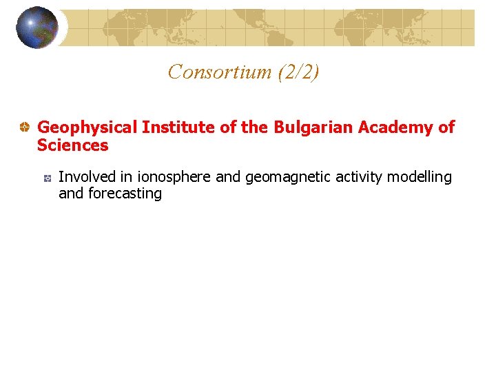Consortium (2/2) Geophysical Institute of the Bulgarian Academy of Sciences Involved in ionosphere and