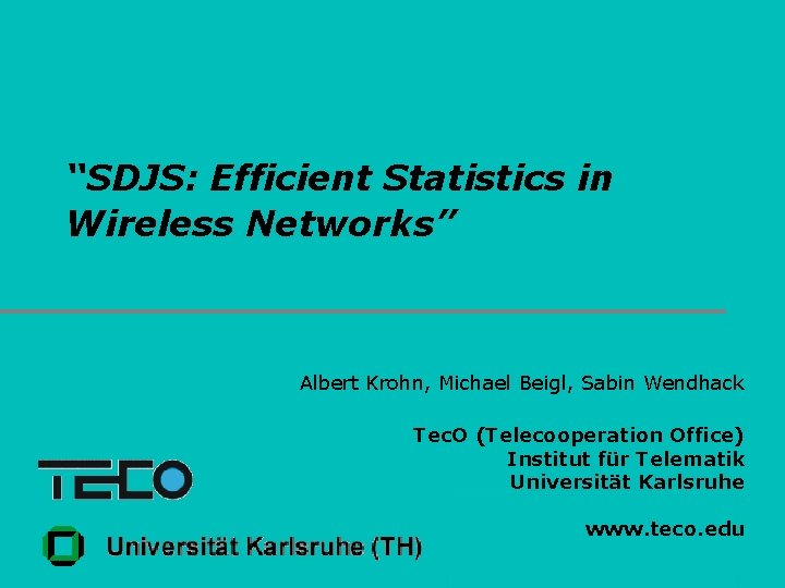 “SDJS: Efficient Statistics in Wireless Networks” Albert Krohn, Michael Beigl, Sabin Wendhack Tec. O