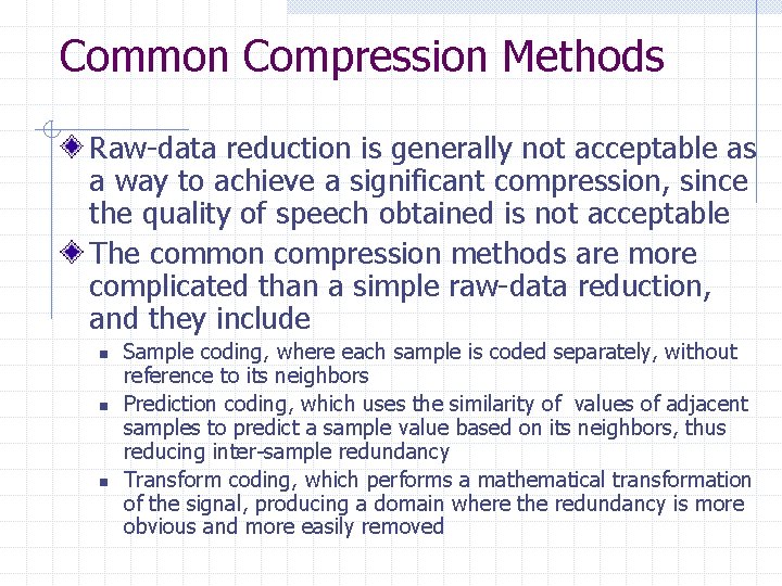Common Compression Methods Raw-data reduction is generally not acceptable as a way to achieve