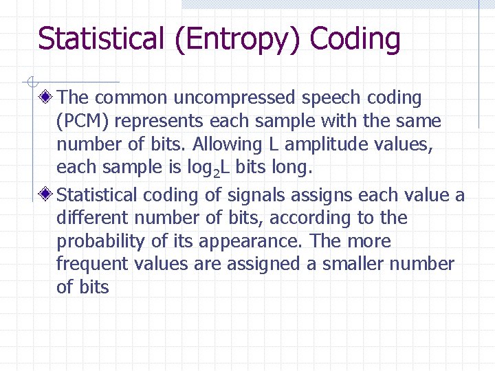 Statistical (Entropy) Coding The common uncompressed speech coding (PCM) represents each sample with the