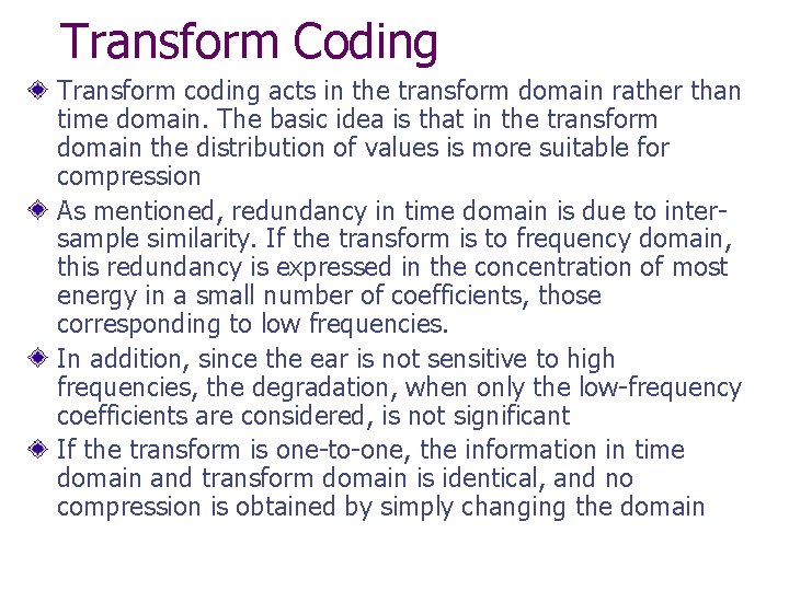 Transform Coding Transform coding acts in the transform domain rather than time domain. The
