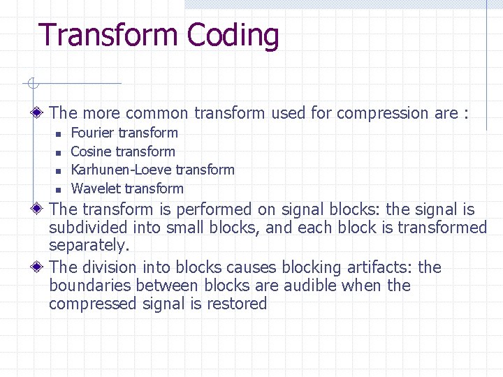 Transform Coding The more common transform used for compression are : n n Fourier
