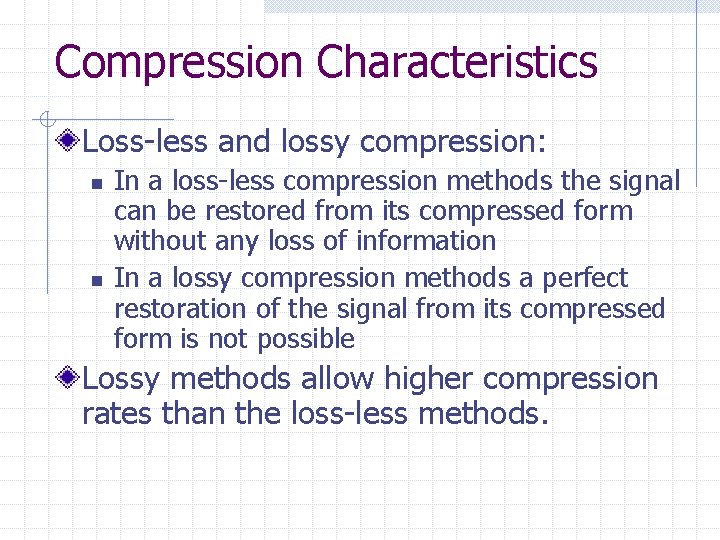 Compression Characteristics Loss-less and lossy compression: n n In a loss-less compression methods the