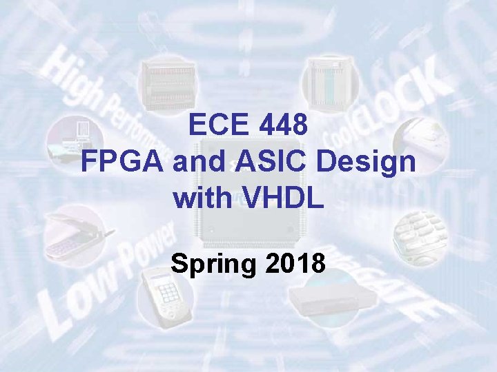ECE 448 FPGA and ASIC Design with VHDL Spring 2018 ECE 448 FPGA and ASIC Design with VHDL Spring 2018