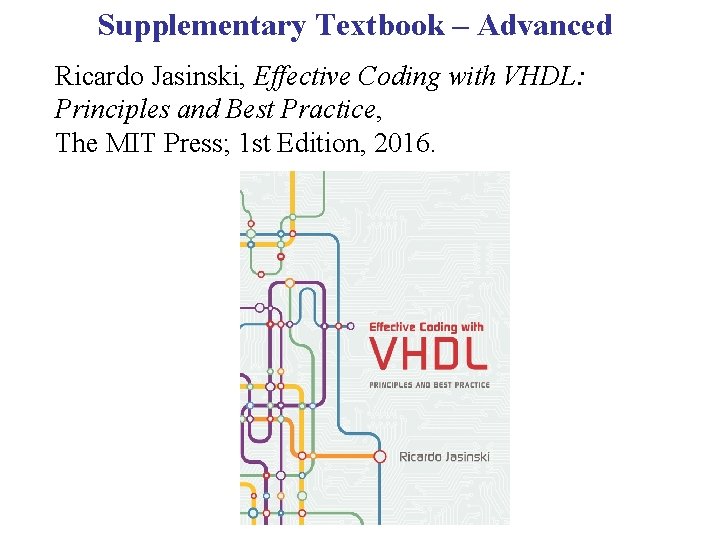 Supplementary Textbook – Advanced Ricardo Jasinski, Effective Coding with VHDL: Principles and Best Practice, Supplementary Textbook – Advanced Ricardo Jasinski, Effective Coding with VHDL: Principles and Best Practice,