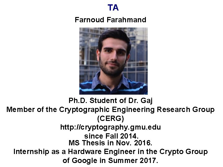 TA Farnoud Farahmand Ph. D. Student of Dr. Gaj Member of the Cryptographic Engineering TA Farnoud Farahmand Ph. D. Student of Dr. Gaj Member of the Cryptographic Engineering