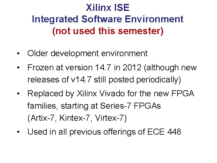 Xilinx ISE Integrated Software Environment (not used this semester) • Older development environment • Xilinx ISE Integrated Software Environment (not used this semester) • Older development environment •