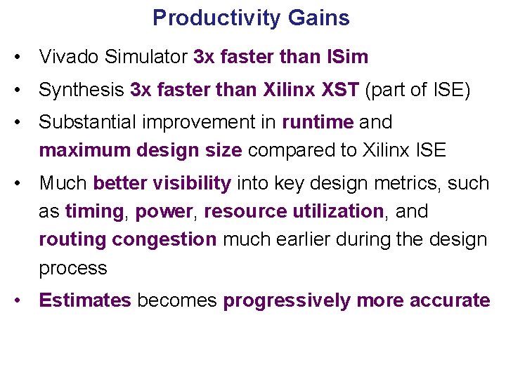 Productivity Gains • Vivado Simulator 3 x faster than ISim • Synthesis 3 x Productivity Gains • Vivado Simulator 3 x faster than ISim • Synthesis 3 x