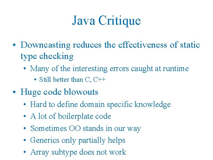 Java Critique • Downcasting reduces the effectiveness of static type checking • Many of
