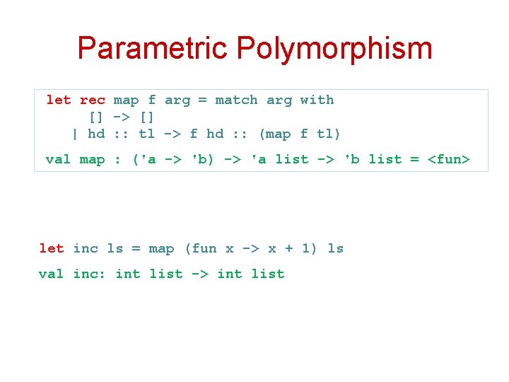 Parametric Polymorphism let rec map f arg = match arg with [] -> []