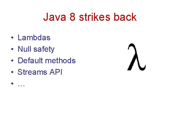 Java 8 strikes back • • • Lambdas Null safety Default methods Streams API