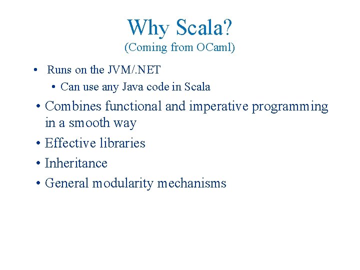 Why Scala? (Coming from OCaml) • Runs on the JVM/. NET • Can use