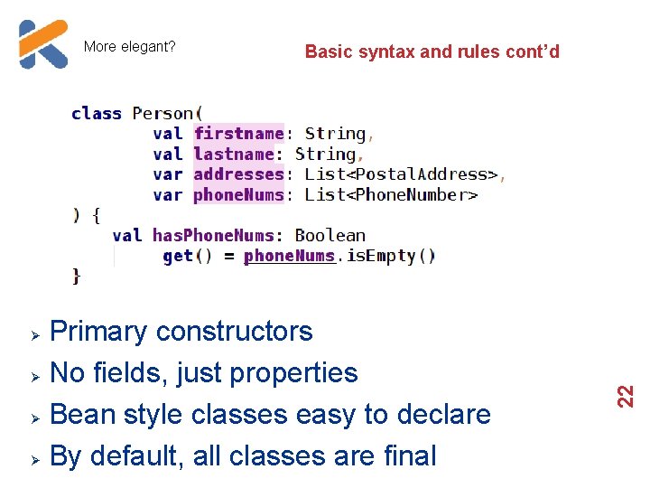 More elegant? Basic syntax and rules cont’d Primary constructors No fields, just properties Bean