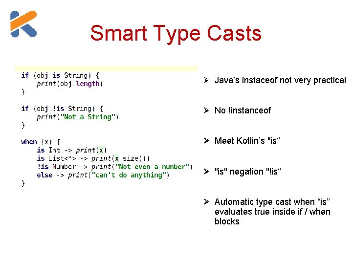 Smart Type Casts Java’s instaceof not very practical No !instanceof Meet Kotlin’s "is“ "is"