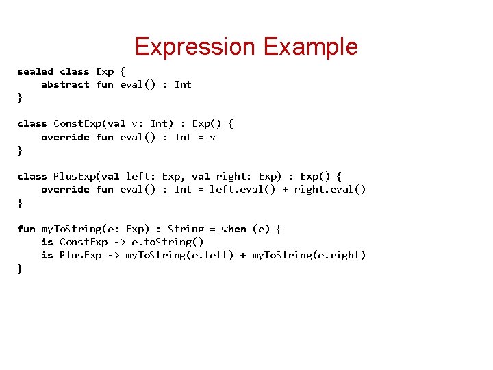Expression Example sealed class Exp { abstract fun eval() : Int } class Const.