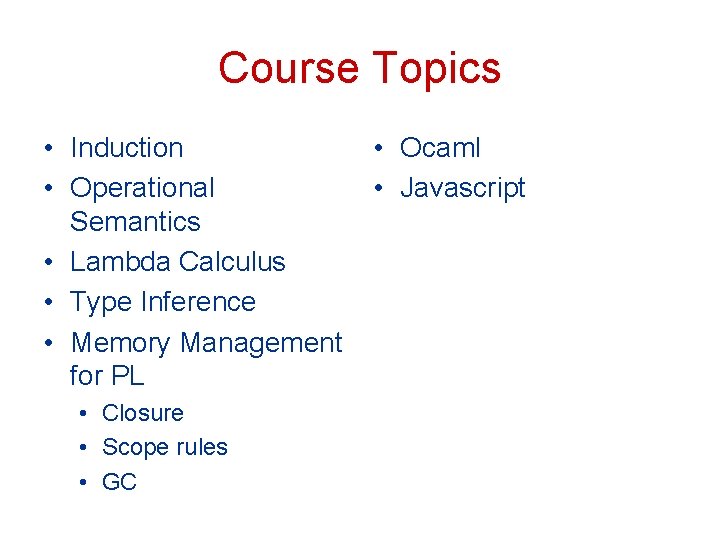 Course Topics • Induction • Operational Semantics • Lambda Calculus • Type Inference •