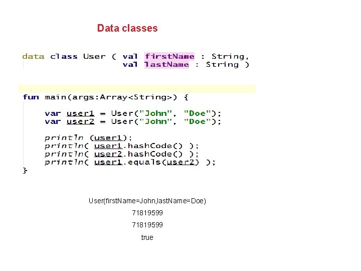 Data classes User(first. Name=John, last. Name=Doe) 71819599 true 