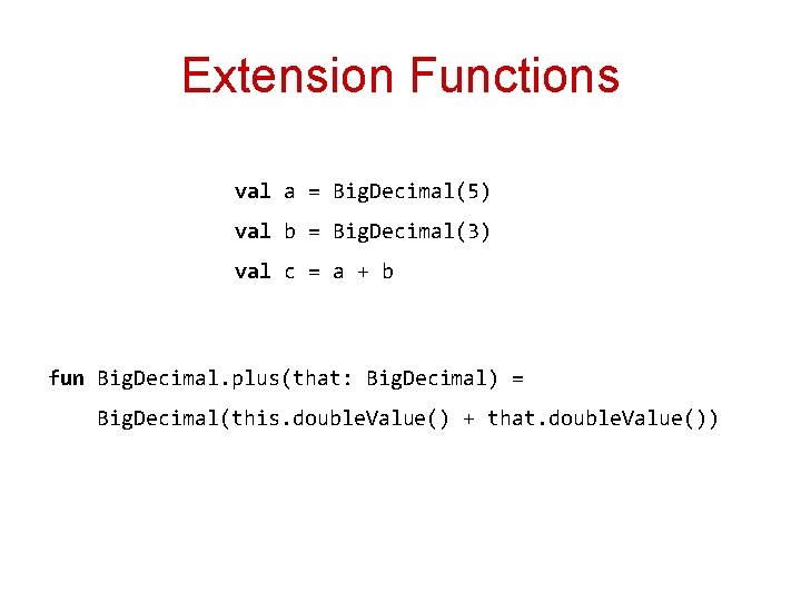 Extension Functions val a = Big. Decimal(5) val b = Big. Decimal(3) val c