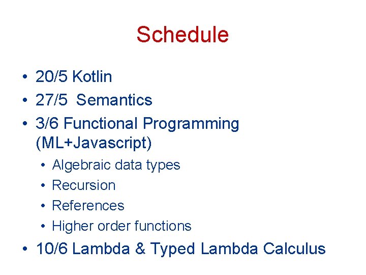 Schedule • 20/5 Kotlin • 27/5 Semantics • 3/6 Functional Programming (ML+Javascript) • •