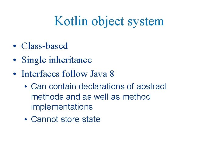 Kotlin object system • Class-based • Single inheritance • Interfaces follow Java 8 •