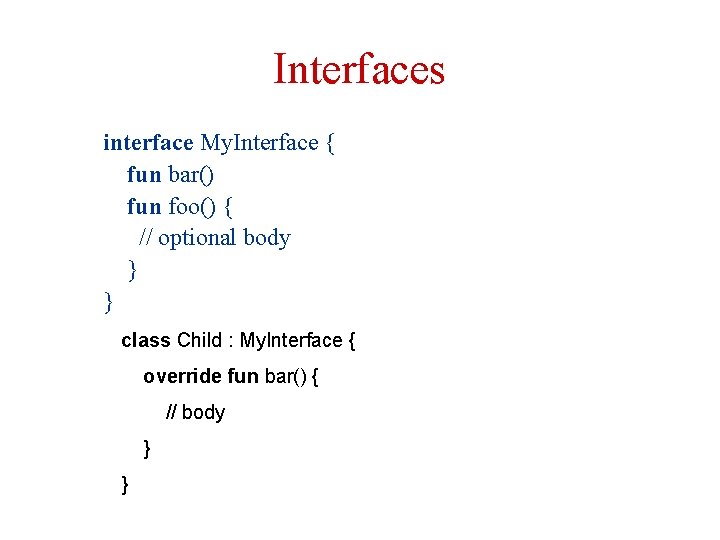 Interfaces interface My. Interface { fun bar() fun foo() { // optional body }