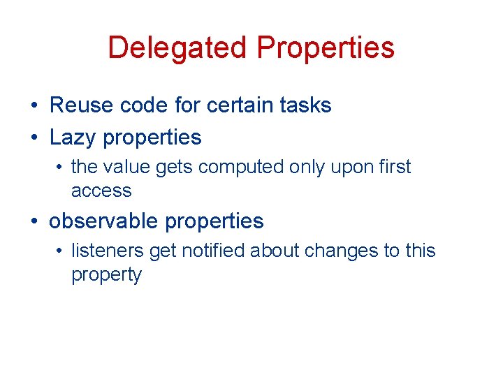 Delegated Properties • Reuse code for certain tasks • Lazy properties • the value