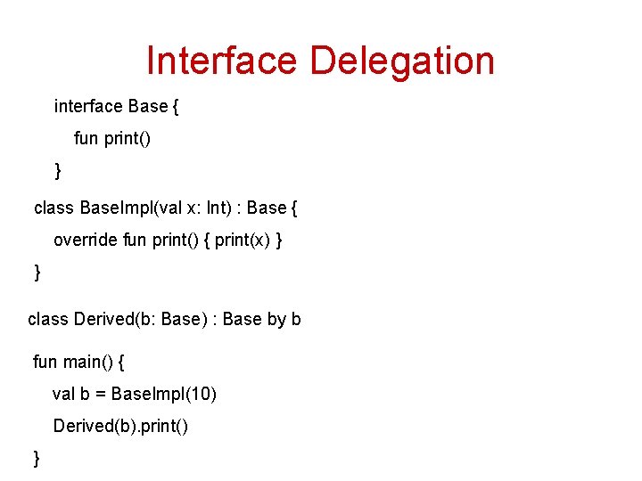 Interface Delegation interface Base { fun print() } class Base. Impl(val x: Int) :