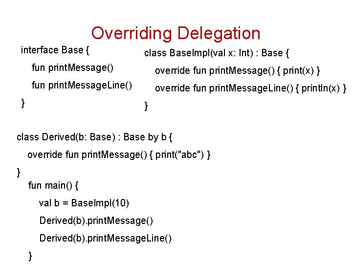 Overriding Delegation interface Base { class Base. Impl(val x: Int) : Base { fun